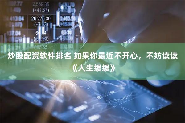炒股配资软件排名 如果你最近不开心，不妨读读《人生缓缓》